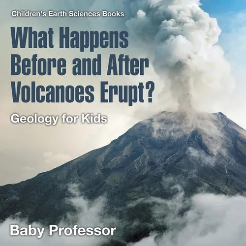 What Happens Before and After Volcanoes Erupt? Geology for Kids Children's Earth Sciences Books - Paperback