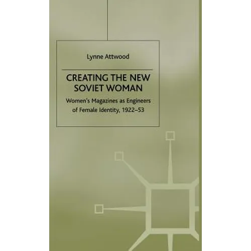 Creating the New Soviet Woman: Women's Magazines as Engineers of Female Identity, 1922-53 - Hardcover