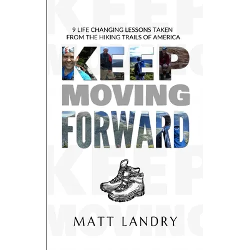 Keep Moving Forward: 9 Life-Changing Lessons Taken from the Hiking Trails of America - Paperback