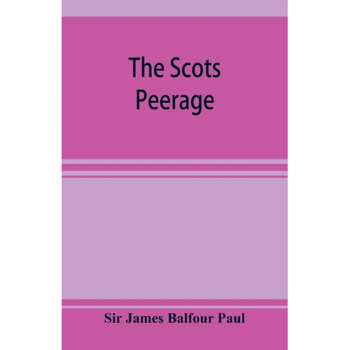 The Scots peerage; founded on Wood's edition of Sir Robert Douglas's peerage of Scotland; containing an historical and genealogical account of the nob - Paperback