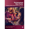 The Instrumental Music Teacher: Autonomy, Identity and the Portfolio Career in Music - Paperback
