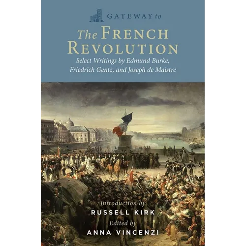 Gateway to the French Revolution: Select Writings by Edmund Burke, Friedrich Gentz, and Joseph de Maistre - Paperback