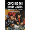Opposing the Money Lenders: The Struggle to Abolish Interest Slavery - Paperback