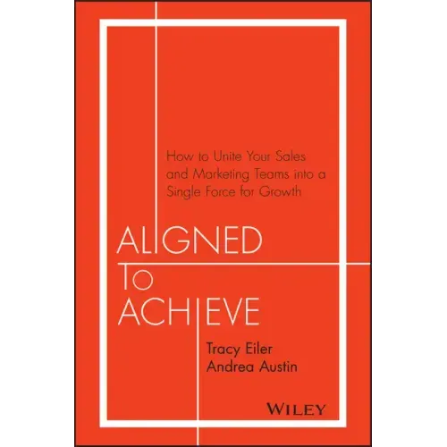Aligned to Achieve: How to Unite Your Sales and Marketing Teams Into a Single Force for Growth - Hardcover
