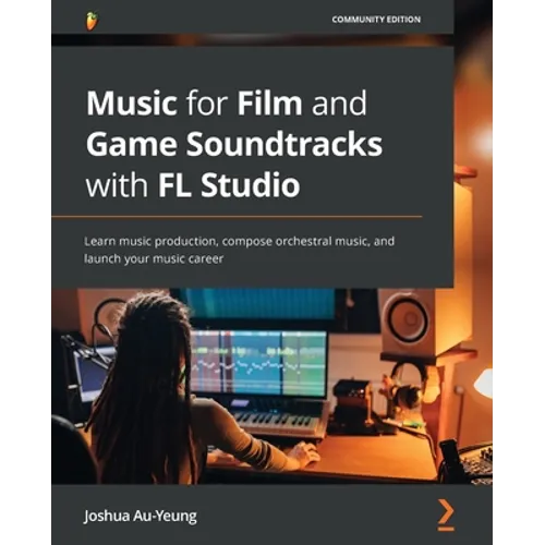 Music for Film and Game Soundtracks with FL Studio: Learn music production, compose orchestral music, and launch your music career - Paperback