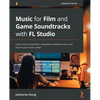 Music for Film and Game Soundtracks with FL Studio: Learn music production, compose orchestral music, and launch your music career - Paperback