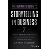 The Ultimate Guide to Storytelling in Business: A Proven, Seven-Step Approach to Deliver Business-Critical Messages with Impact - Hardcover
