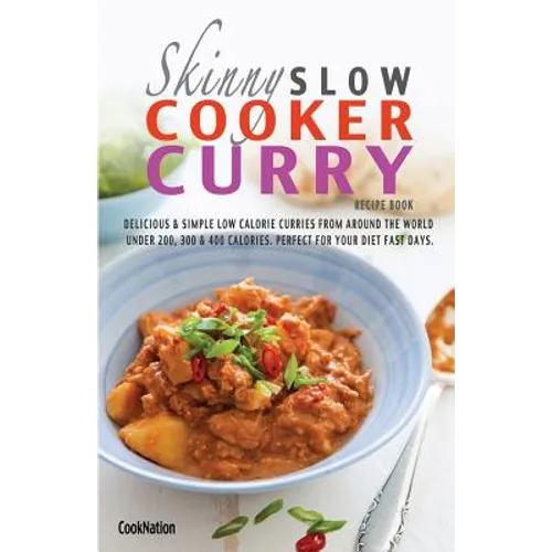 The Skinny Slow Cooker Curry Recipe Book: Delicious & Simple Low Calorie Curries from Around the World Under 200, 300 & 400 Calories. Perfect for Your - Paperback