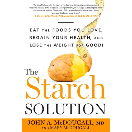 The Starch Solution: Eat the Foods You Love, Regain Your Health, and Lose the Weight for Good! - Paperback