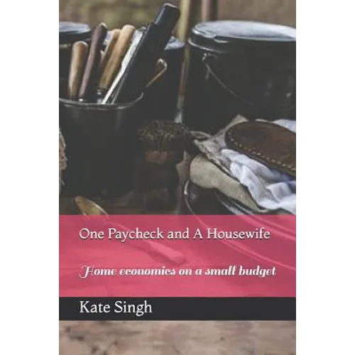 One Paycheck and A Housewife: Home economics on a small budget - Paperback