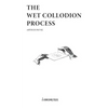 The Wet Collodion Process - Hardcover