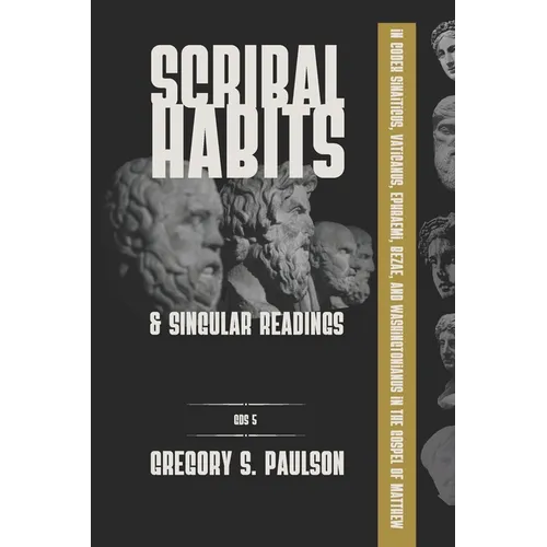 Scribal Habits and Singular Readings in Codex Sinaiticus, Vaticanus, Ephraemi, Bezae, and Washingtonianus in the Gospel of Matthew - Paperback