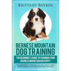 Bernese Mountain Dog Training: The Beginner's Guide to Training Your Bernese Mountain Dog Puppy: Includes Potty Training, Sit, Stay, Fetch, Drop, Leas - Paperback