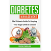 Diabetes Management: The Ultimate Guide to Keeping Your Sugar Level in Control - Paperback