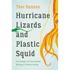 Hurricane Lizards and Plastic Squid: The Fraught and Fascinating Biology of Climate Change - Hardcover