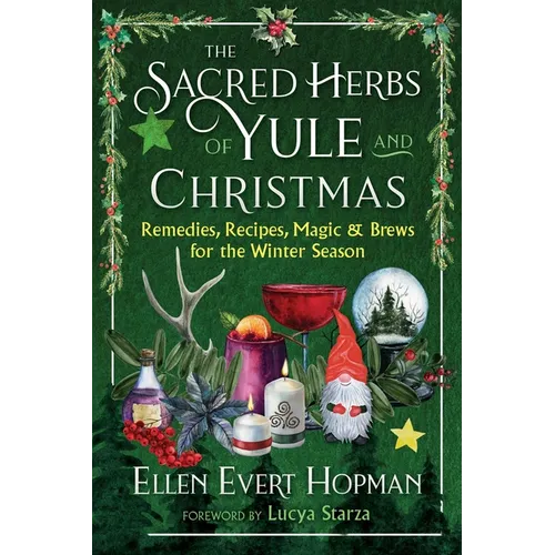The Sacred Herbs of Yule and Christmas: Remedies, Recipes, Magic, and Brews for the Winter Season - Paperback