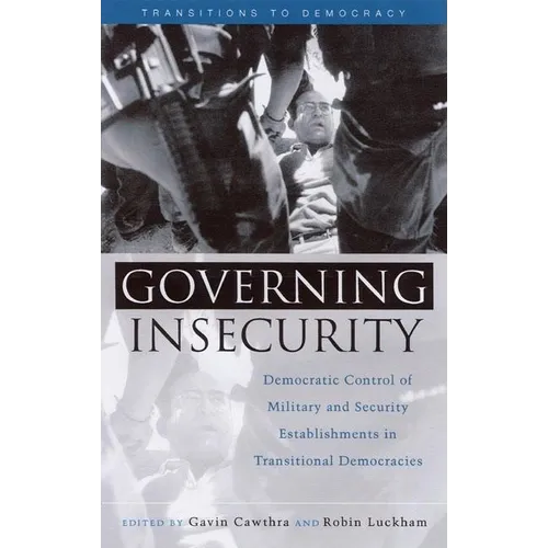 Governing Insecurity: Democratic Control of Military and Security Establishments in Transitional Democracies - Paperback
