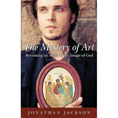 The Mystery of Art: Becoming an Artist in the Image of God - Paperback