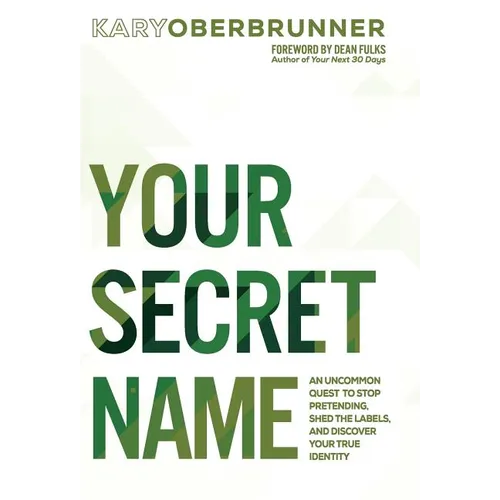 Your Secret Name: An Uncommon Quest to Stop Pretending, Shed the Labels, and Discover Your True Identity - Hardcover