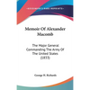 Memoir Of Alexander Macomb: The Major General Commanding The Army Of The United States (1833) - Hardcover