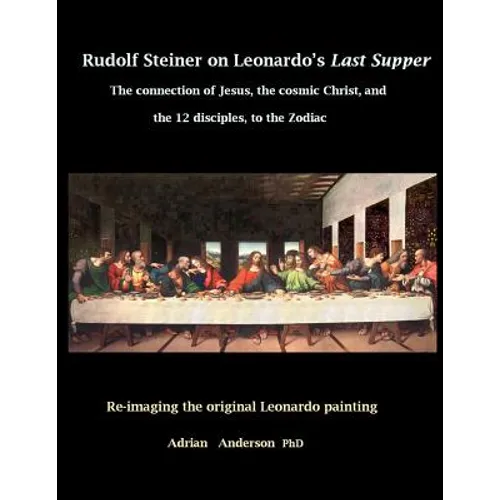 Rudolf Steiner on Leonardo's Last Supper: The Connection of Jesus, the Cosmic Christ, and the 12 Disciples, to the Zodiac - Paperback