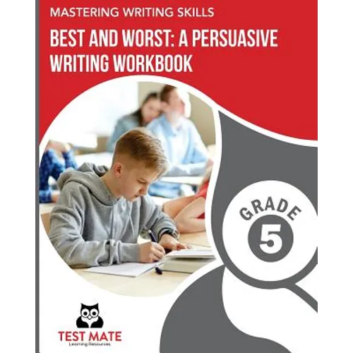 MASTERING WRITING SKILLS Best and Worst: A Persuasive Writing Workbook, Grade 5: Engaging Activities to Develop Opinion Piece Writing Skills - Paperback