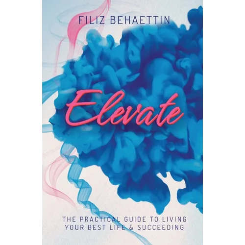 Elevate: The Practical Guide to Living Your Best Life & Succeeding - Paperback