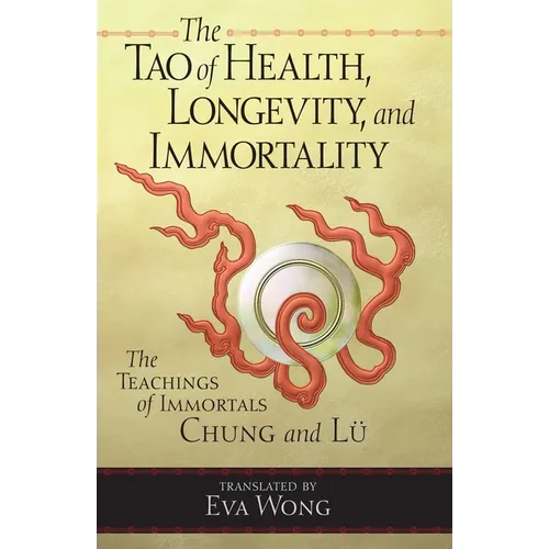 The Tao of Health, Longevity, and Immortality: The Teachings of Immortals Chung and Lü - Paperback