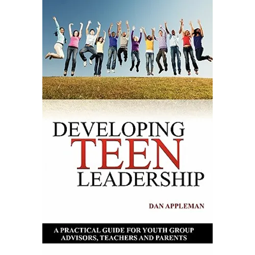 Developing Teen Leadership: A Practical Guide for Youth Group Advisors, Teachers and Parents - Paperback