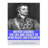 British Legends: The Life and Legacy of Arthur Wellesley, Duke of Wellington - Paperback