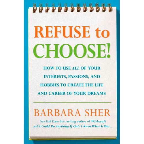Refuse to Choose!: Use All of Your Interests, Passions, and Hobbies to Create the Life and Career of Your Dreams - Paperback