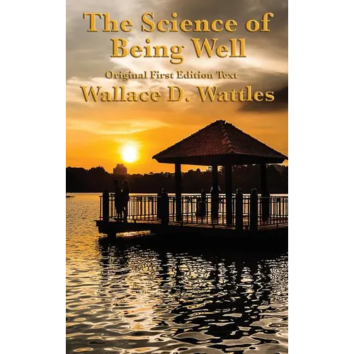The Science of Being Well: by Wallace D. Wattles - Hardcover