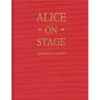 Alice on Stage: A History of the Early Theatrical Productions of Alice in Wonderland - Hardcover