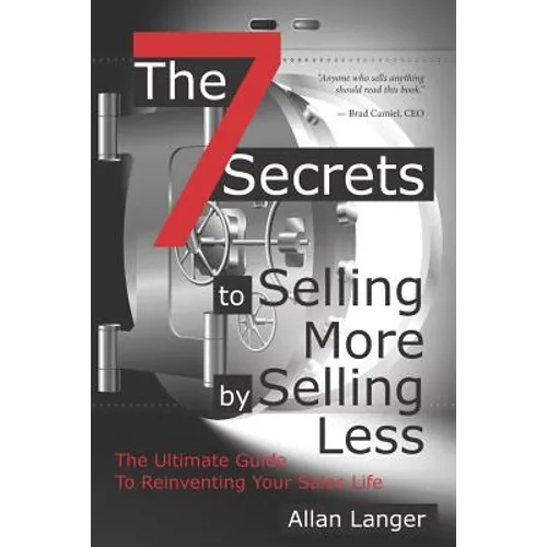 The 7 Secrets to Selling More by Selling Less: .....The Ultimate Guide to Reinventing Your Sales Life - Paperback