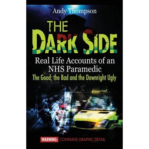 The Dark Side: Real Life Accounts of an NHS Paramedic the Good, the Bad and the Downright Ugly - Paperback