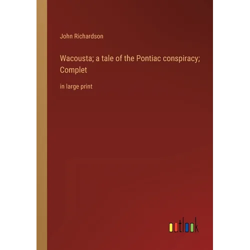 Wacousta; a tale of the Pontiac conspiracy; Complet: in large print - Paperback