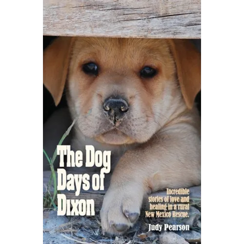 The Dog Days of Dixon: Incredible stories of love and healing in a rural New Mexico Rescue - Paperback