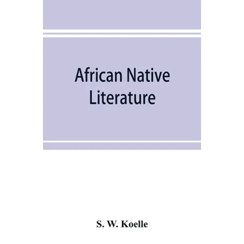 African native literature, or Proverbs, tales, fables, & historical fragments in the Kanuri or Bornu language. To which are added a translation of the - Paperback
