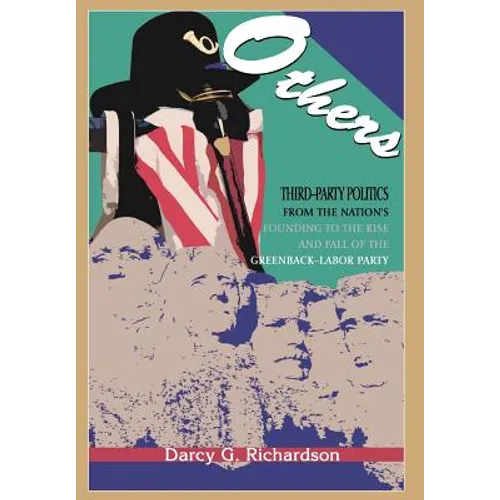 Others: Third-Party Politics From the Nation's Founding to the Rise and Fall of the Greenback-Labor Party - Hardcover