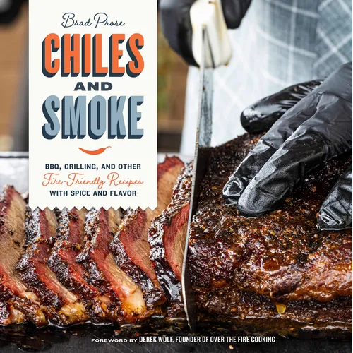 Chiles and Smoke: Bbq, Grilling, and Other Fire-Friendly Recipes with Spice and Flavor - Hardcover