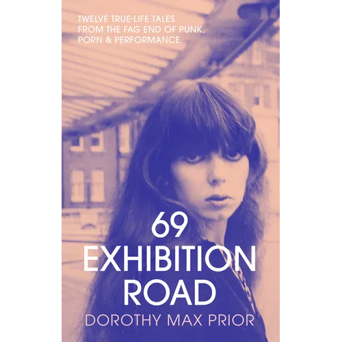 69 Exhibition Road: Twelve True-Life Tales from the Fag End of Punk, Porn & Performance - Paperback