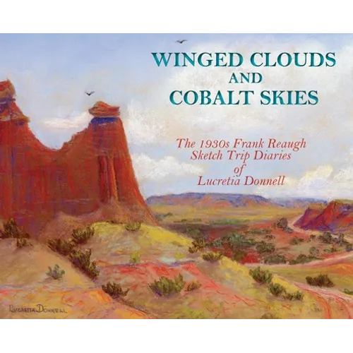 Winged Clouds and Cobalt Skies: The 1930s Frank Reaugh Sketch Trip Diaries of Lucretia Donnell (Hardcover) - Hardcover
