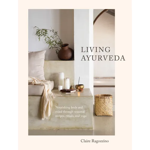 Living Ayurveda: Nourishing Body and Mind Through Seasonal Recipes, Rituals, and Yoga - Hardcover