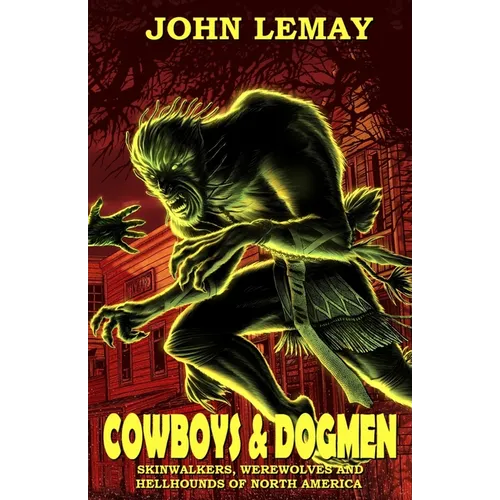 Cowboys & Dogmen: Skinwalkers, Werewolves, and Hellhounds of North America - Paperback