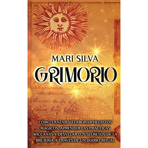 Grimorio: Cómo lanzar y elaborar hechizos mágicos, aprender las prácticas wiccanas y desvelar los secretos de la brujería a través de un diario ritual - Hardcover