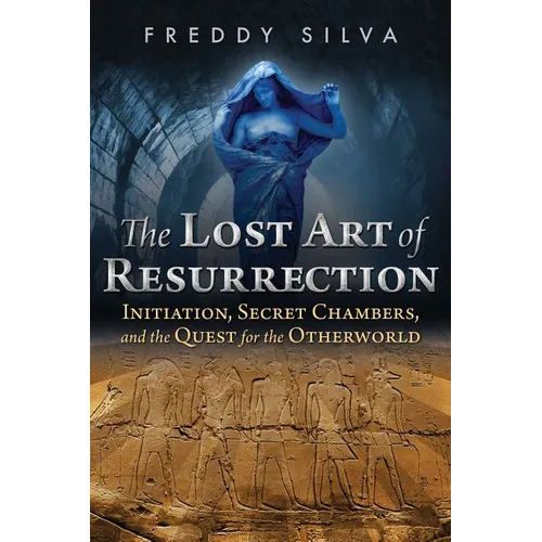 The Lost Art of Resurrection: Initiation, Secret Chambers, and the Quest for the Otherworld - Paperback