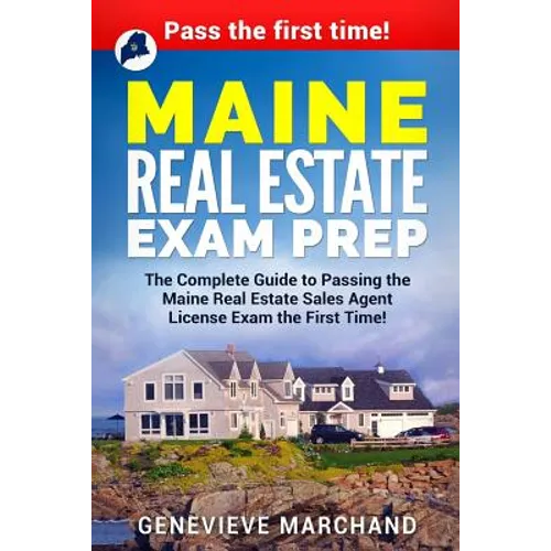 Maine Real Estate Exam Prep: The Complete Guide to Passing the Maine Real Estate Sales Agent License Exam the First Time! - Paperback