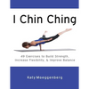 I Chin Ching: 49 Exercises to Build Strength, Increase Flexibility, and Improve Balance - Paperback