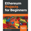 Ethereum Projects for Beginners: Build blockchain-based cryptocurrencies, smart contracts, and DApps - Paperback
