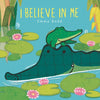 I Believe in Me Padded Board Book: (A Heartwarming Story of Parental Love Featuring Parent & Child Crocodiles in Rhyming Text - For Babies and Toddler - Board Book